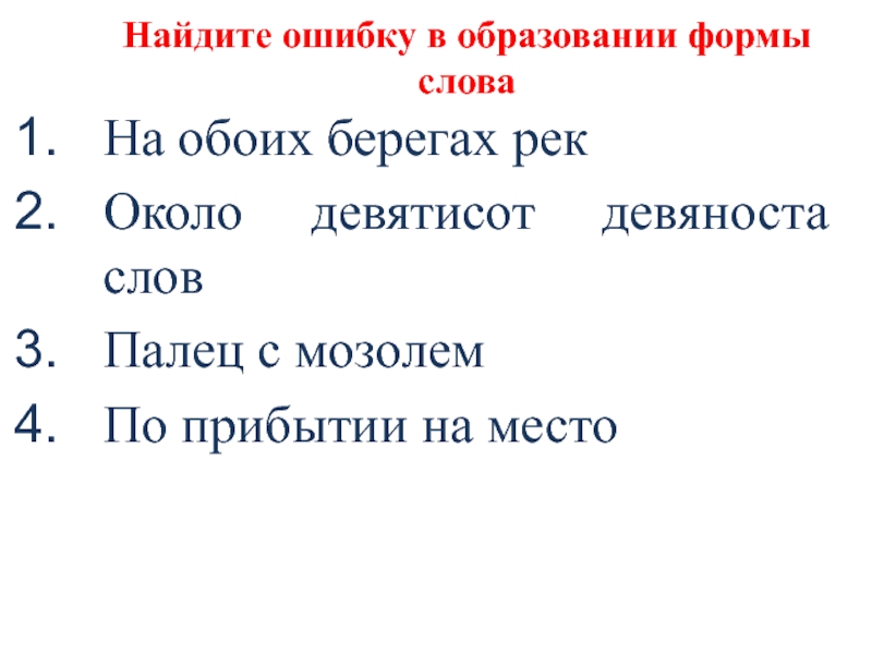 Найдите ошибку в образовании формы словаНа обоих берегах рекОколо девятисот девяноста словПалец с мозолемПо прибытии на место