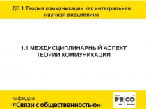 ДЕ 1 Теория коммуникации как интегральная
научная дисциплина
1.1