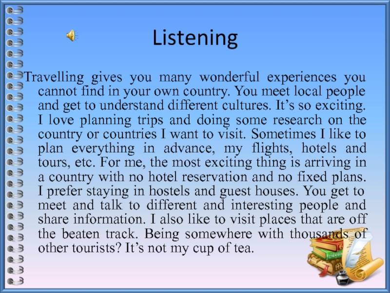 ListeningTravelling gives you many wonderful experiences you cannot find in your own country. You meet local people