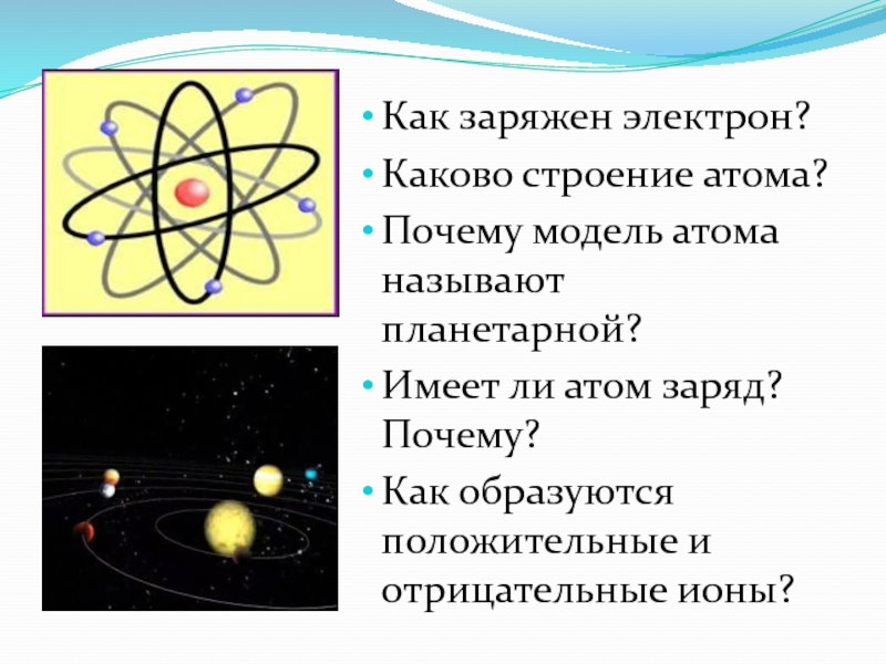 Почему планетарная модель. Модель атома. Планетарная модель атома. Каково строение атома. Имеет ли атом заряд.