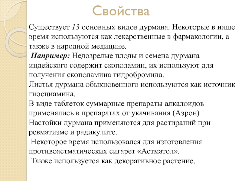 СвойстваСуществует 13 основных видов дурмана. Некоторые в наше время используются как лекарственные в фармакологии, а также в