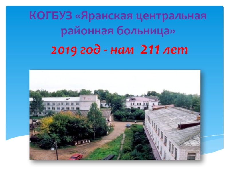 КОГБУЗ  Яранская центральная районная больница  2019 год - нам 211 лет
