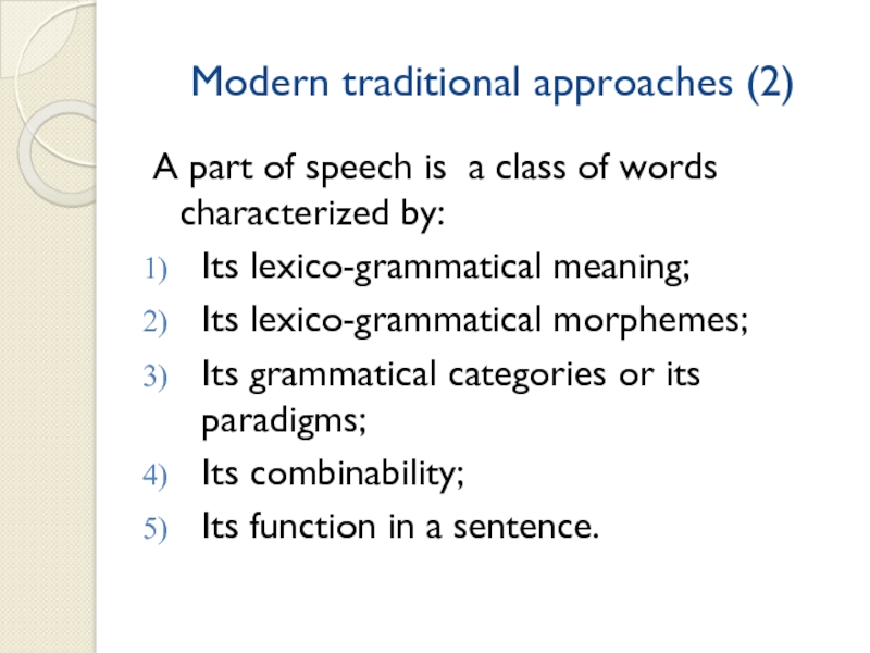 Modern traditional approaches (2)A part of speech is a class of words characterized by:Its lexico-grammatical meaning;Its lexico-grammatical