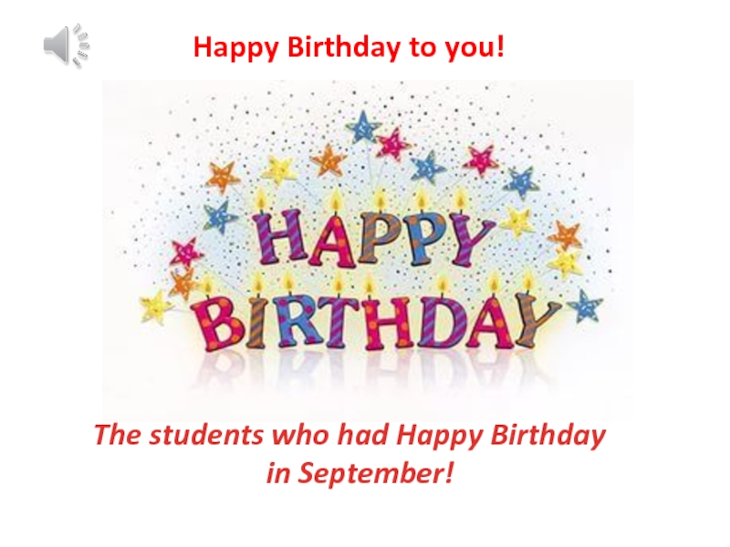 Happy Birthday to you!
The students who had Happy Birthday
in September!