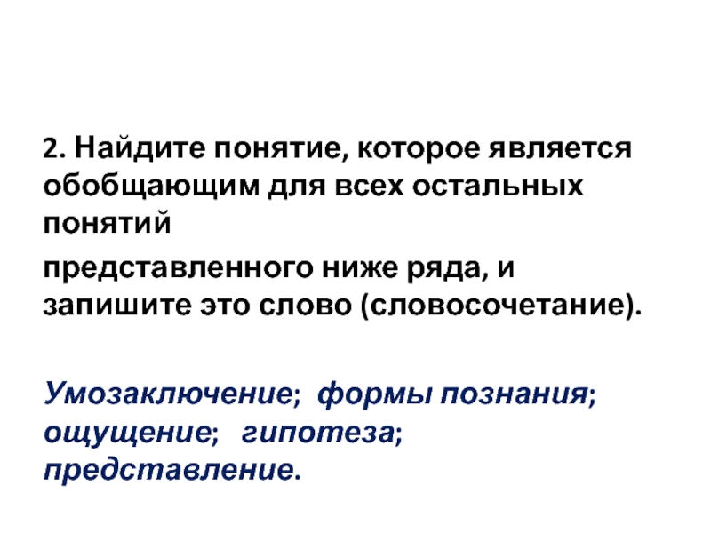 Ниже представлены понятие. Гипотеза умозаключение. Найдите что понятий. Умозаключение формы познания ощущение понятие. Найдите обобщающее понятие для всех остальных.