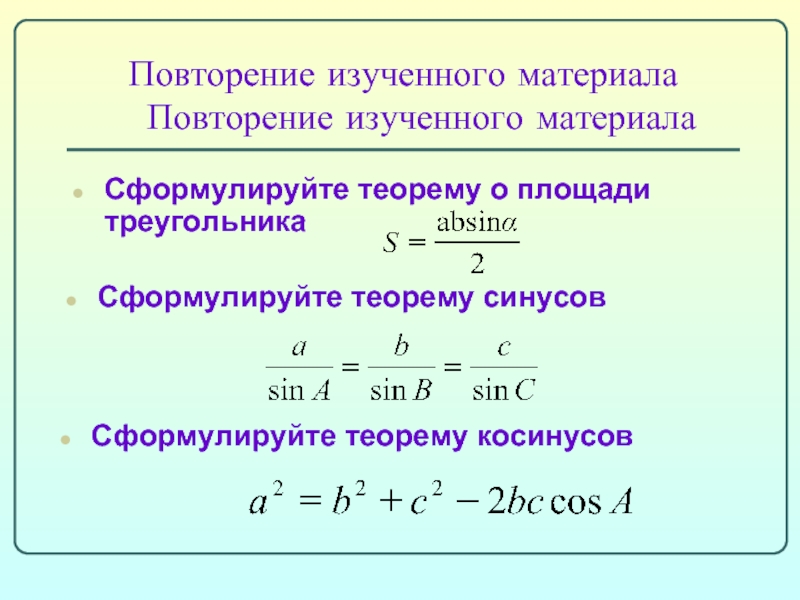 Повторение изученного материалаСформулируйте теорему о площади треугольникаПовторение изученного материалаСформулируйте теорему синусовСформулируйте теорему косинусов