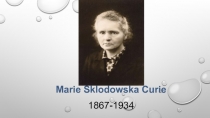 Marie Sklodowska Curie
1867-1934