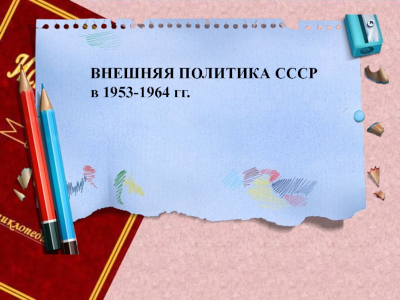 Презентация ВНЕШНЯЯ ПОЛИТИКА СССР
в 1953-1964 гг