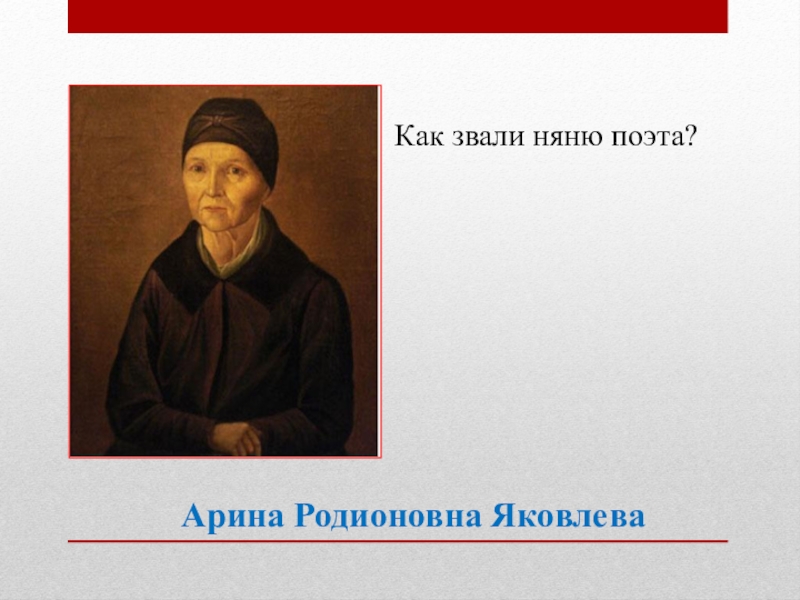 Как звали няню пушкина. Няня поэта Арина Родионовна Яковлева. Няню Пушкина звали. Как звали няню поэта Пушкина. Как звали няню Александра Сергеевича Пушкина.