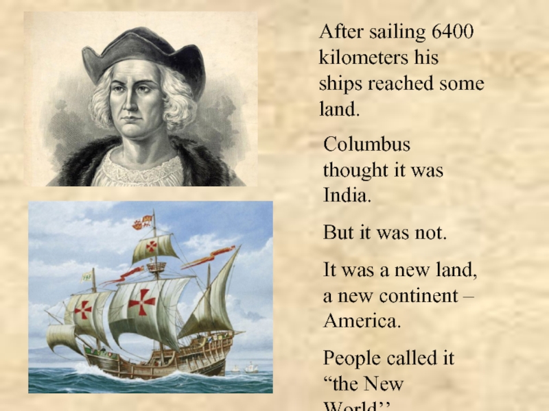 After sailing 6400 kilometers his ships reached some land.Columbus thought it was India.But it was not.It was