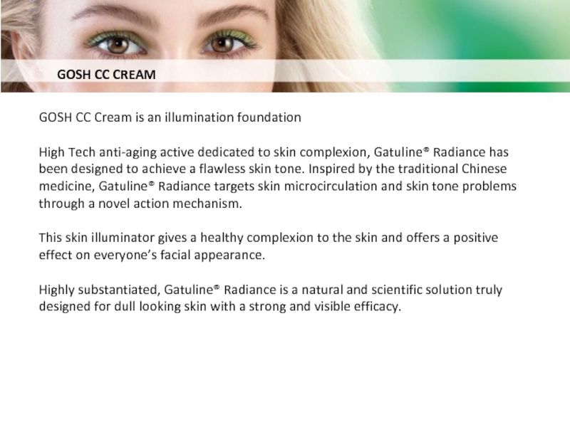 GOSH CC CREAMGOSH CC Cream is an illumination foundationHigh Tech anti-aging active dedicated to skin complexion, Gatuline®
