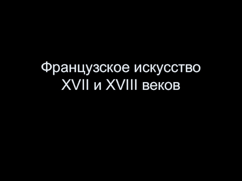 Презентация Французское искусство XVII и XVIII веков