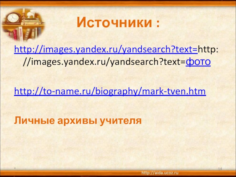 Источники :http://images.yandex.ru/yandsearch?text=http://images.yandex.ru/yandsearch?text=фотоhttp://to-name.ru/biography/mark-tven.htmЛичные архивы учителя*
