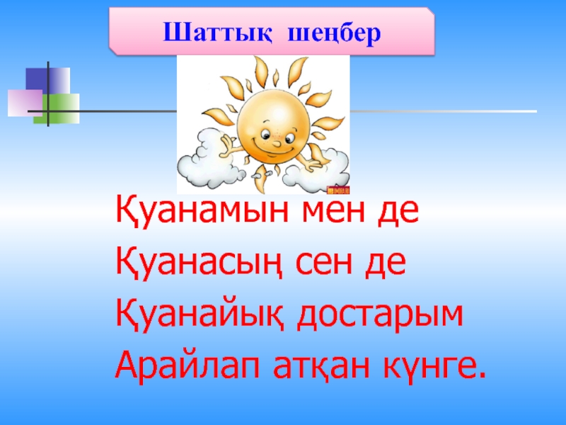 Презентация Қуанамын мен де Қуанасың сен де Қуанайық достарым Арайлап атқан күнге.
Шаттық