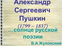 Александр Сергеевич Пушкин (1799 – 1837)