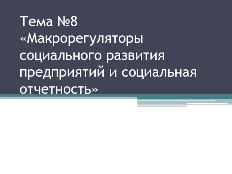 Презентация Тема №8 Макрорегуляторы социального развития предприятий и социальная