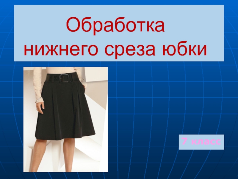 Презентация Обработка нижнего среза юбки