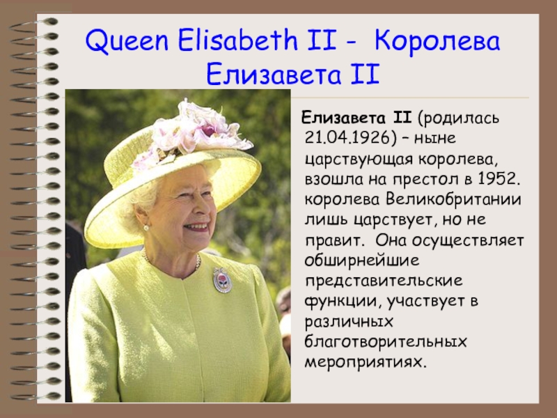 Queen Elisabeth II - Королева  Елизавета II   Елизавета II (родилась 21.04.1926) – ныне царствующая