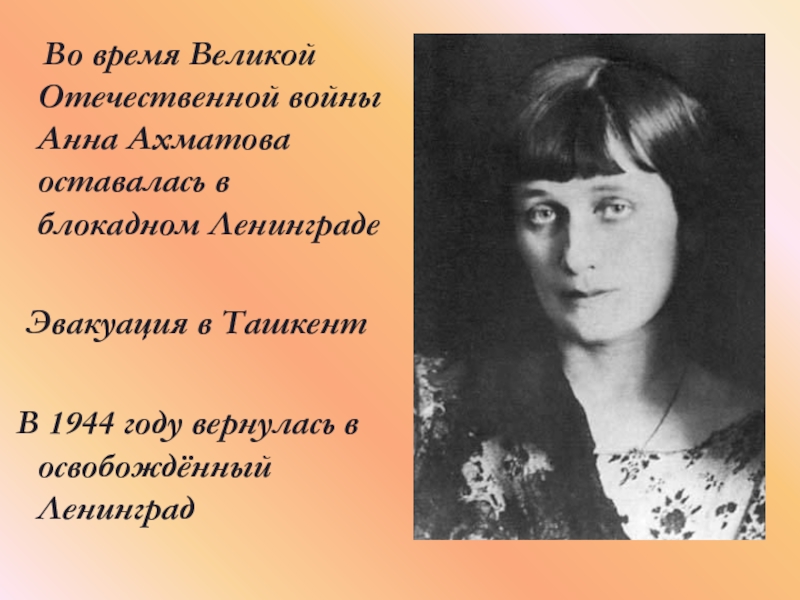 Во время Великой Отечественной войны Анна Ахматова оставалась в блокадном Ленинграде Эвакуация в Ташкент В