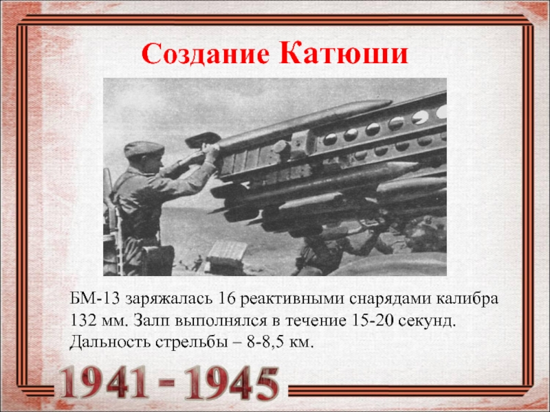 Создание КатюшиБМ-13 заряжалась 16 реактивными снарядами калибра 132 мм. Залп выполнялся в течение 15-20 секунд. Дальность стрельбы