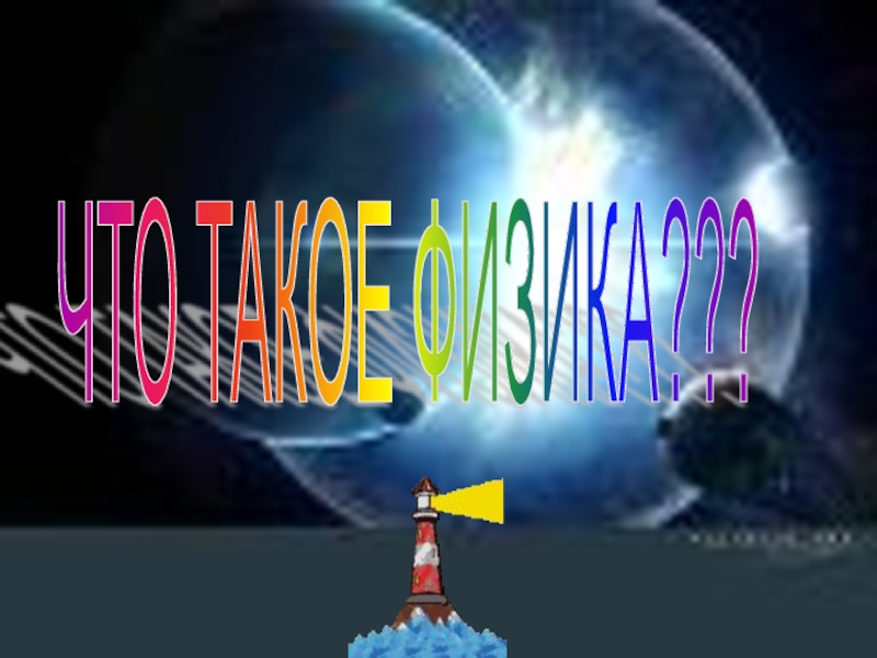 ЧТО ТАКОЕ ФИЗИКА???