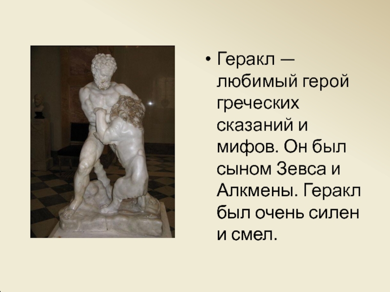 Геракл — любимый герой греческих сказаний и мифов. Он был сыном Зевса и Алкмены. Геракл был очень