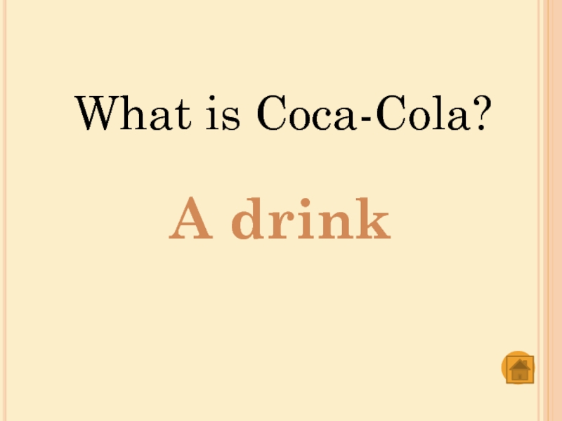 What is Coca-Cola?A drink