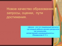 Новое качество образования: запросы, оценки, пути достижения