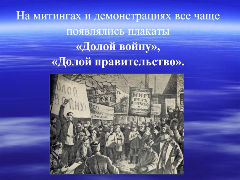 На митингах и демонстрациях все чаще появлялись плакаты «Долой войну», «Долой правительство».