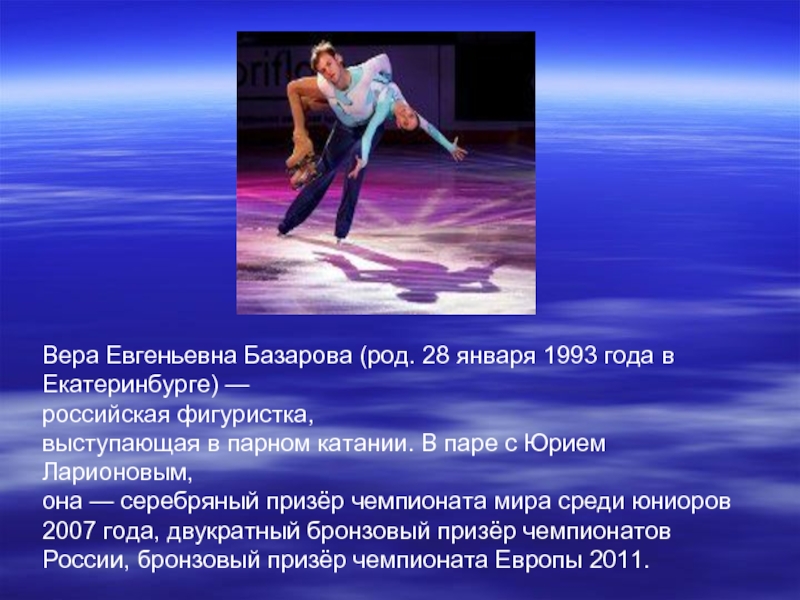 Вера Евгеньевна Базарова (род. 28 января 1993 года в Екатеринбурге) — российская фигуристка, выступающая в парном катании.