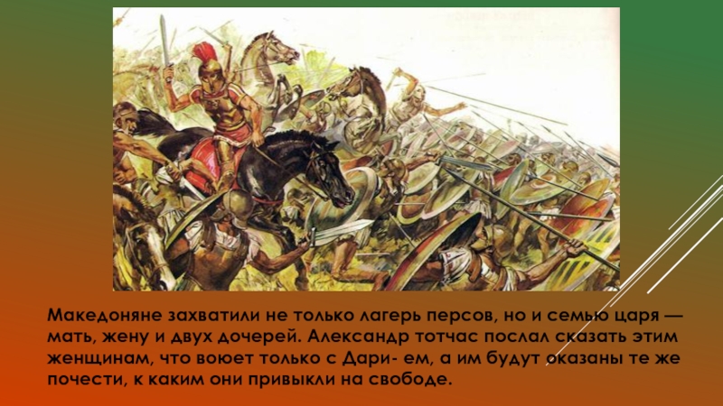Македоняне захватили не только лагерь персов, но и семью царя — мать, жену и двух дочерей. Александр