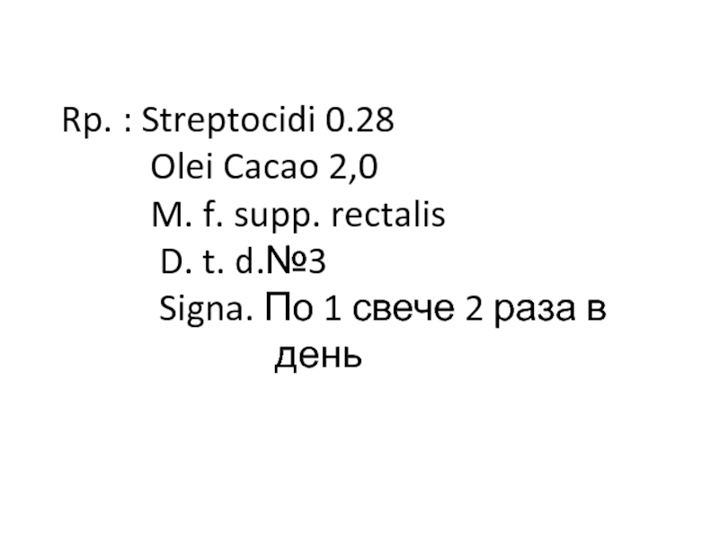 Презентация Rp. : Streptocidi 0.28 Olei Cacao 2,0 M. f. supp. rectalis D. t. d. №3 Signa