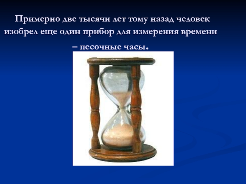 Примерно две тысячи лет тому назад человек изобрел еще один прибор для измерения времени – песочные