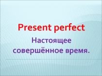 Present Perfect (Настоящее совершенное время)