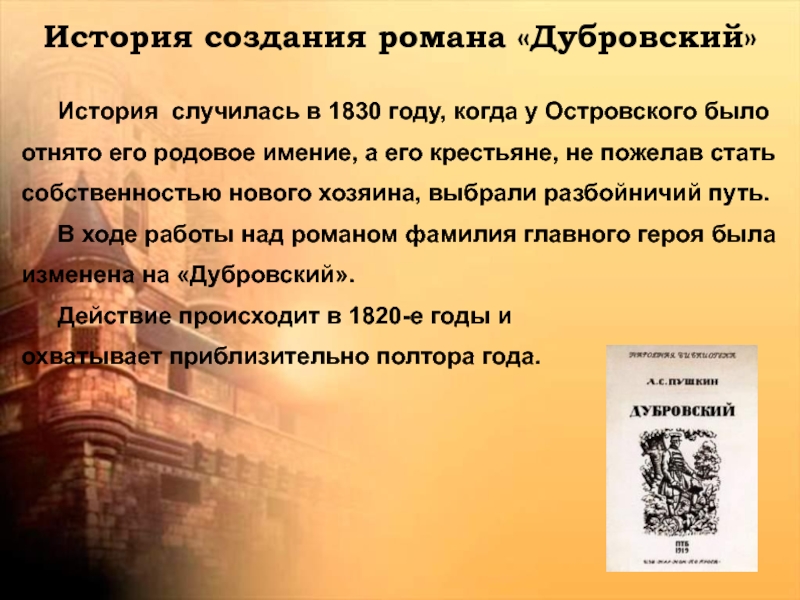 История создания романа «Дубровский»		История случилась в 1830 году, когда у Островского было отнято его родовое имение, а