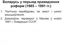 Беларусь у перыяд правядзення рэформ (1985 – 1991 гг.)