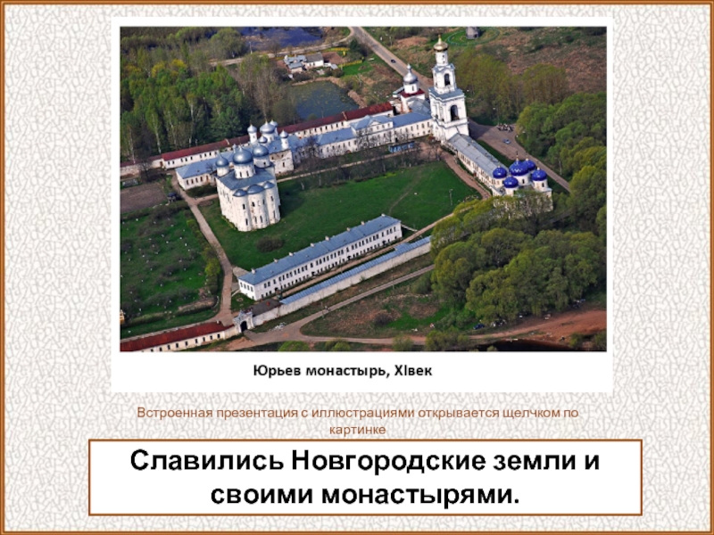 Славились Новгородские земли и своими монастырями.Встроенная презентация с иллюстрациями открывается щелчком по картинке