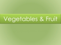 Vegetables & Fruit - Овощи и фрукты