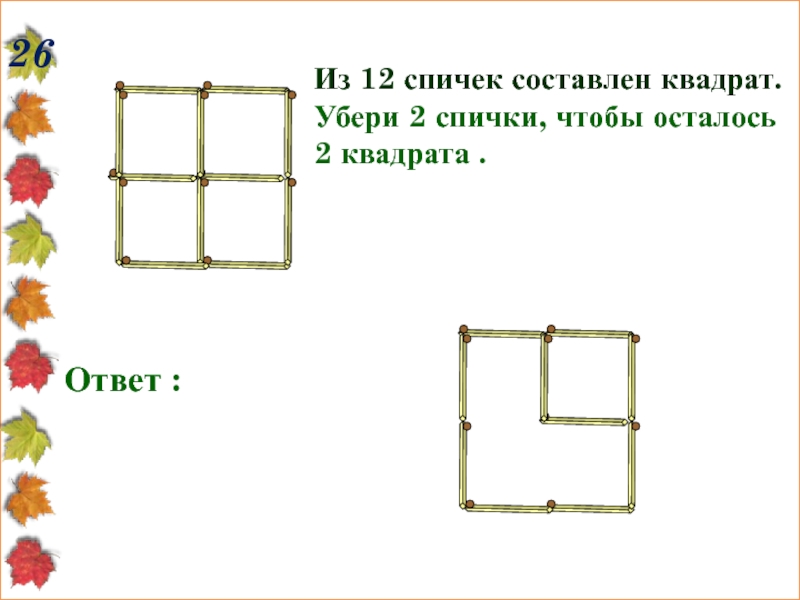 Убери квадрат. Из 12 спичек составлен квадрат убери 2 спички чтобы осталось 2 квадрата. Убрать 2 спички. Составить квадрат из спичек. Убрать спички чтобы осталось 2 квадрата.