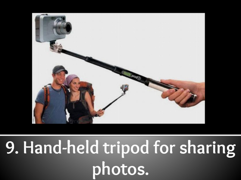9. Hand-held tripod for sharing photos.