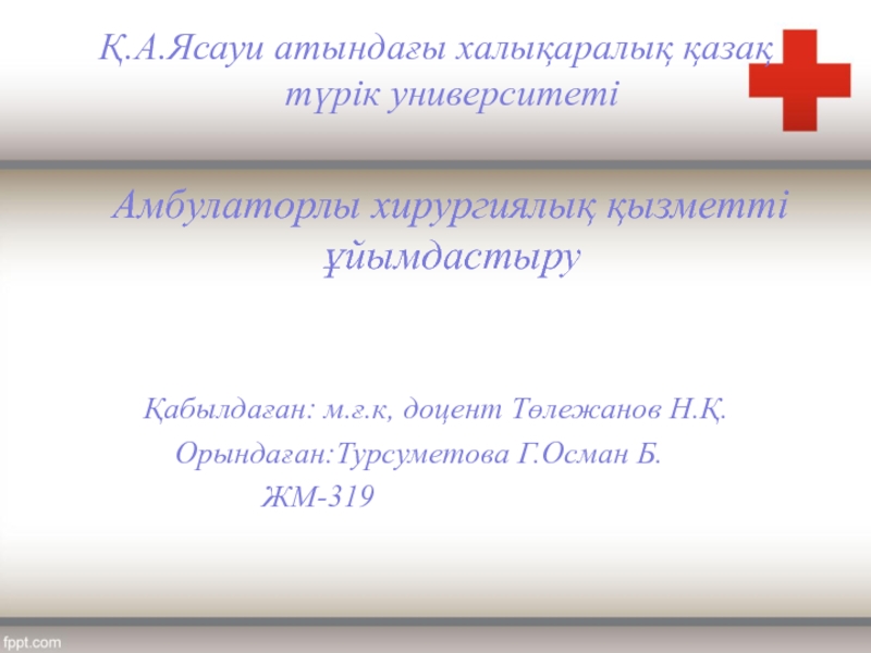 Қ.А.Ясауи атындағы халықаралық қазақ түрік университеті
Амбулаторлы хирургиялық