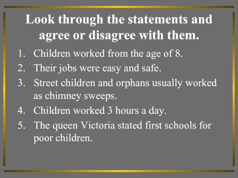 Look through the statements and agree or disagree with them.Children worked from the age of 8.Their jobs