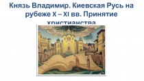 Князь Владимир. Киевская Русь на рубеже X – XI вв. Принятие христианства