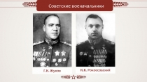 Советские военачальники
Г.К. Жуков
К.К. Рокоссовский