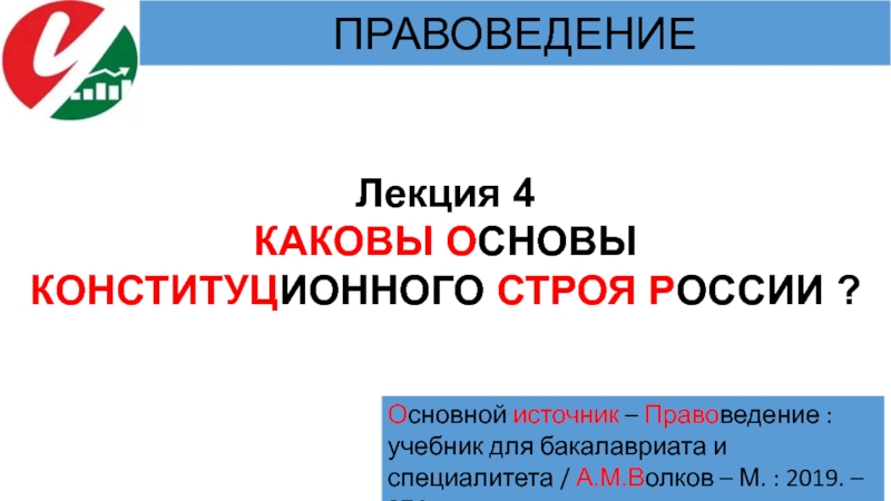 Лекция 4
КАКОВЫ О СНОВЫ
КОНСТИТУЦ ИОННОГО СТРОЯ Р ОССИИ ?
ПРАВОВЕДЕНИЕ
О