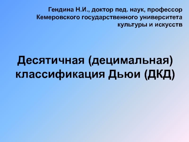 Десятичная (децимальная) классификация Дьюи (ДКД)
Гендина Н.И., доктор пед