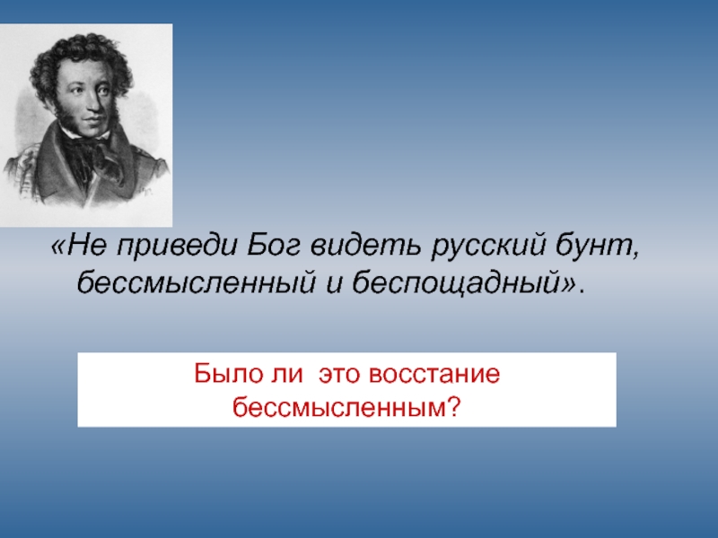 «Не приведи Бог видеть русский бунт, бессмысленный и беспощадный». Было ли это восстание бессмысленным?