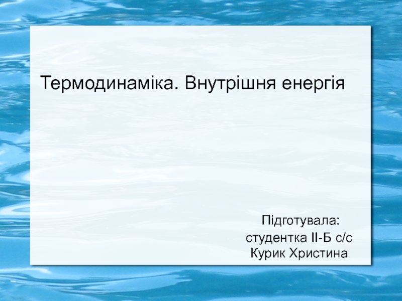 Термодинаміка. Внутрішня енергія Підготувала: студентка ІІ-Б с/с Курик Христина