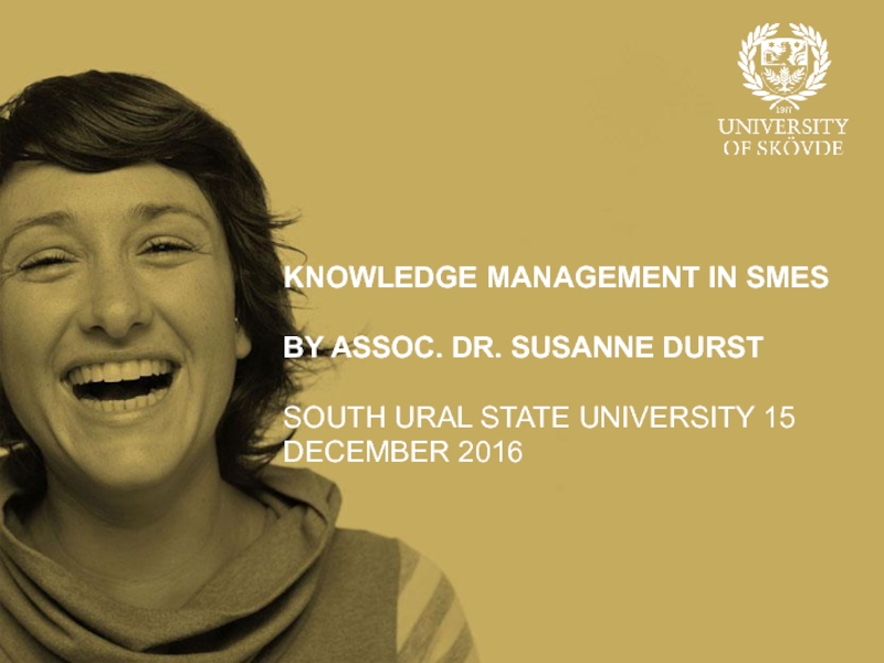 KNOWLEDGE Management in SMES By Assoc. Dr. Susanne DursT South Ural State