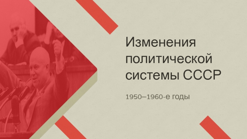 Изменения
политической
системы СССР
1950–1960-е годы